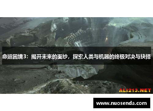 命运困境3：揭开未来的面纱，探索人类与机器的终极对决与抉择